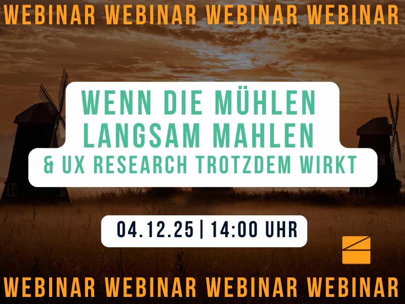 Webinar: Wenn die Mühlen langsam mahlen – und UX Research trotzdem wirkt Kostenfreies Webinar – 04.12.25 | 14:00-14:30 Uhr